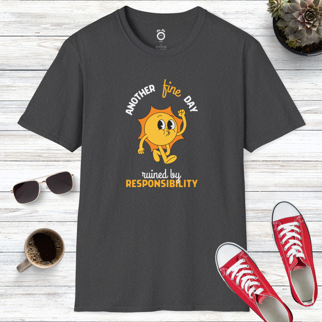 Another Fine Day Ruined By Responsibility T-Shirt