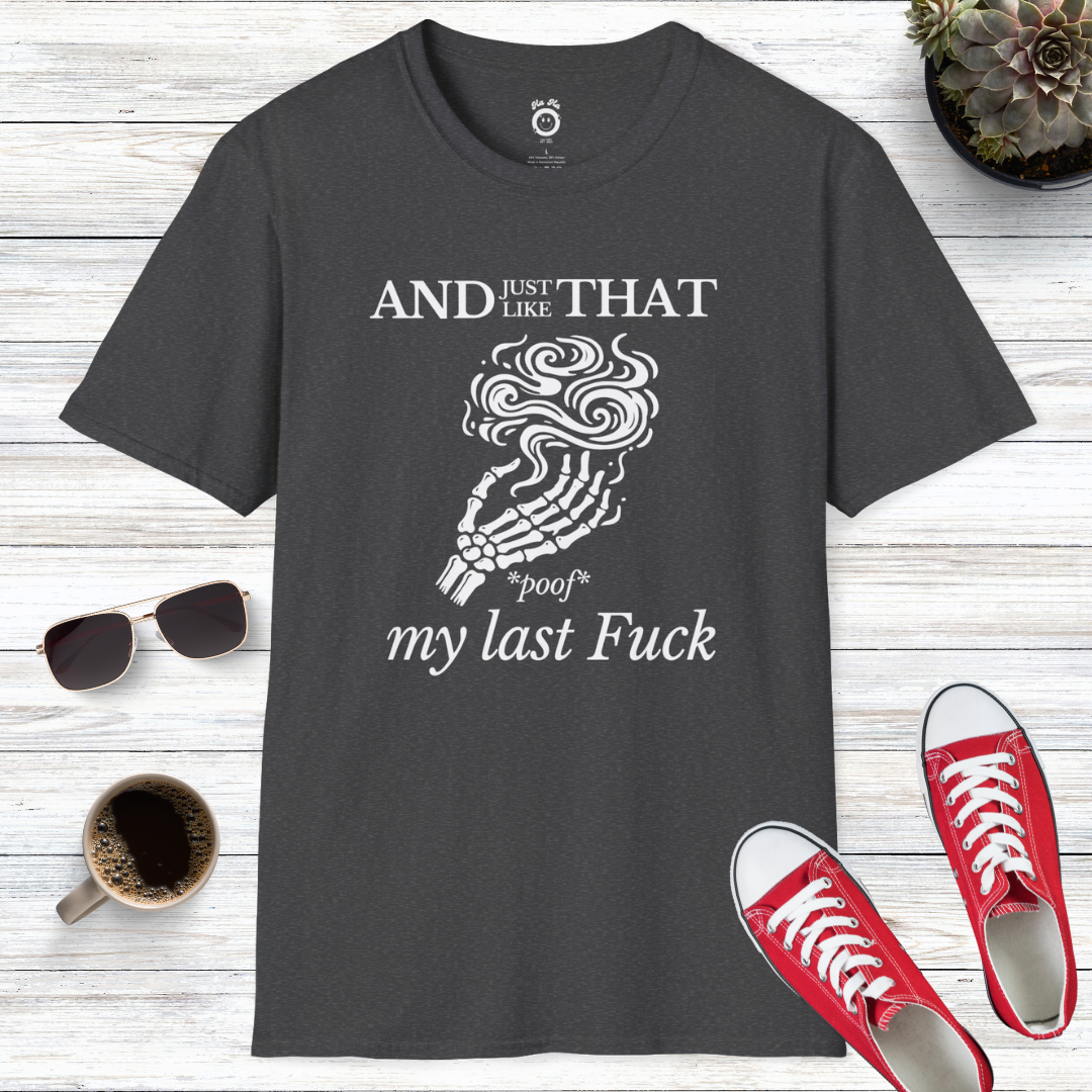 And Just Like That *Poof* My Last Fuck T-Shirt