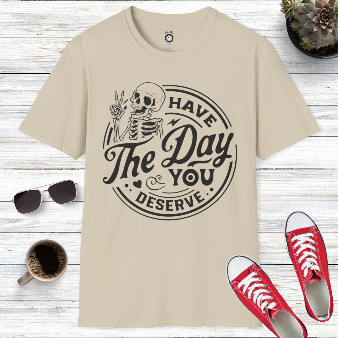 Have The Day You Deserve Skull T-Shirt