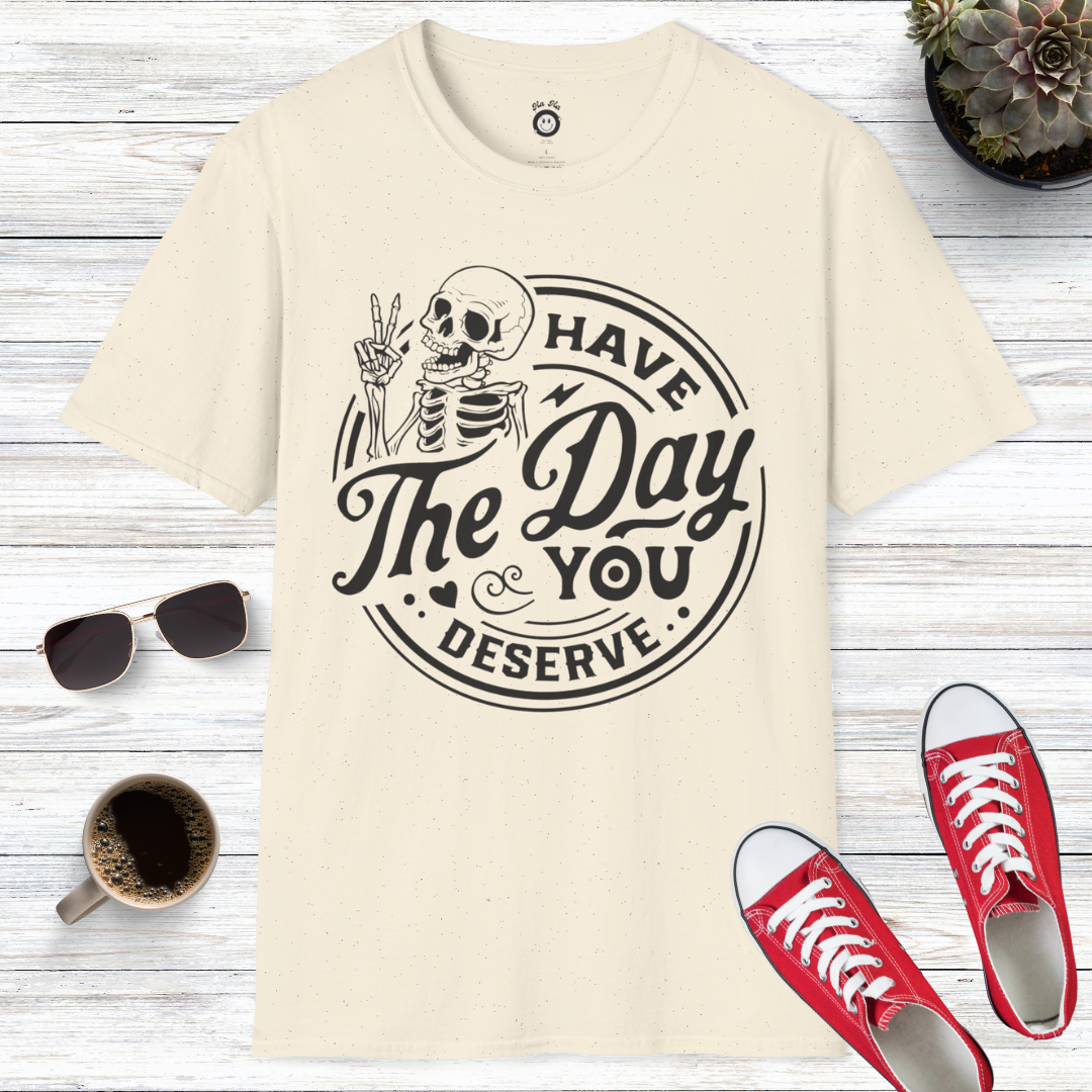 Have The Day You Deserve Skull T-Shirt