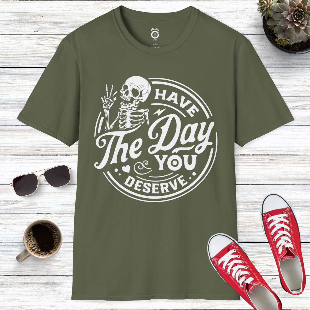 Have The Day You Deserve Skull T-Shirt