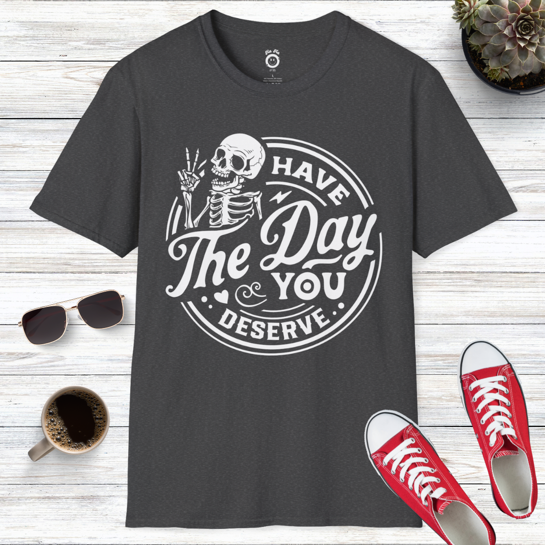 Have The Day You Deserve Skull T-Shirt