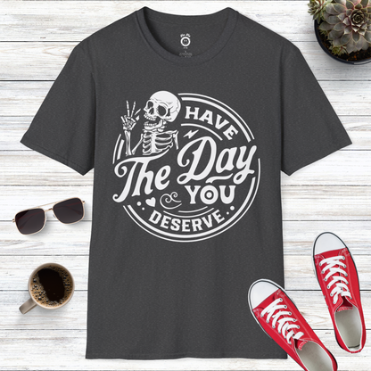 Have The Day You Deserve Skull T-Shirt