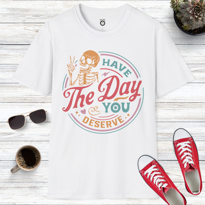 Have The Day You Deserve Skull T-Shirt