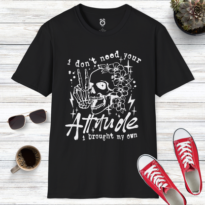 I Don't Need Your Attitude I Brought My Own T-Shirt