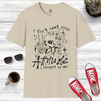 I Don't Need Your Attitude I Brought My Own T-Shirt