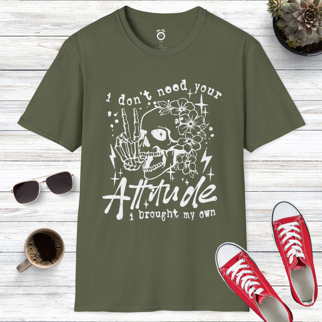 I Don't Need Your Attitude I Brought My Own T-Shirt