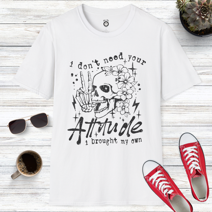 I Don't Need Your Attitude I Brought My Own T-Shirt