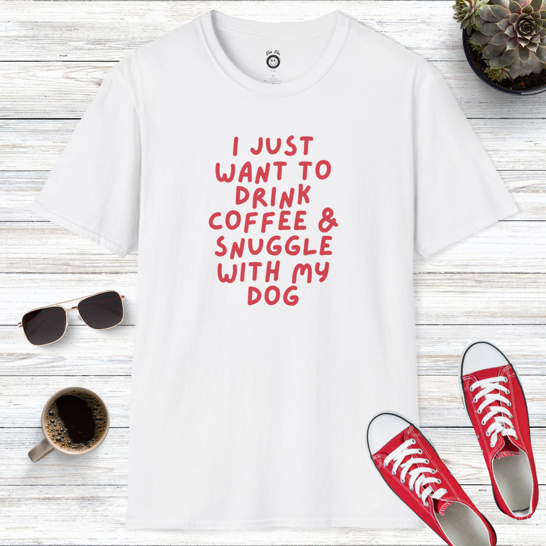 I Just Want To Drink Coffee And Snuggle With My Dog T-Shirt