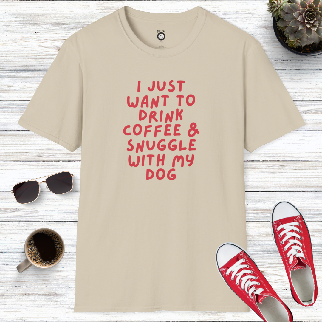 I Just Want To Drink Coffee And Snuggle With My Dog T-Shirt