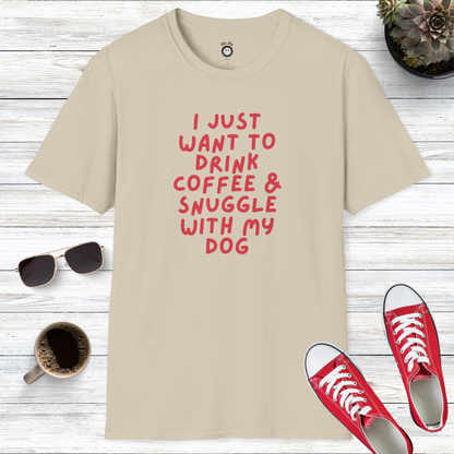 I Just Want To Drink Coffee And Snuggle With My Dog T-Shirt