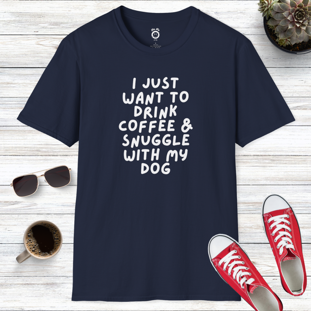 I Just Want To Drink Coffee And Snuggle With My Dog T-Shirt