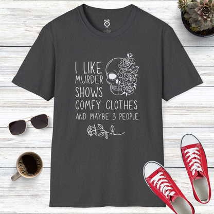 I Like Murder Shows, Comfy Clothes, And Maybe 3 People T-Shirt