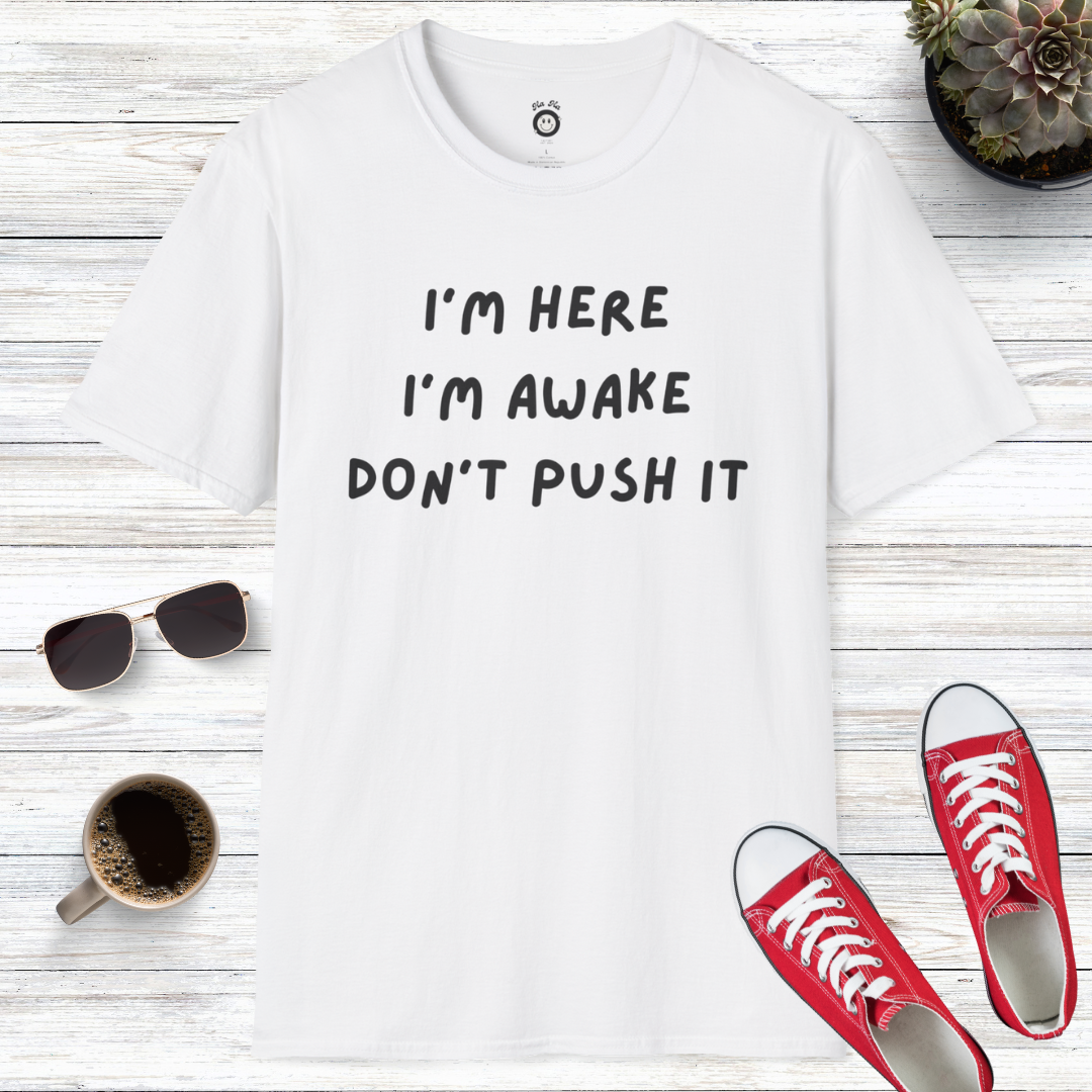 I'm Here, I'm Awake, Don't Push It T-Shirt