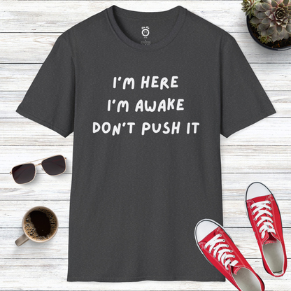 I'm Here, I'm Awake, Don't Push It T-Shirt