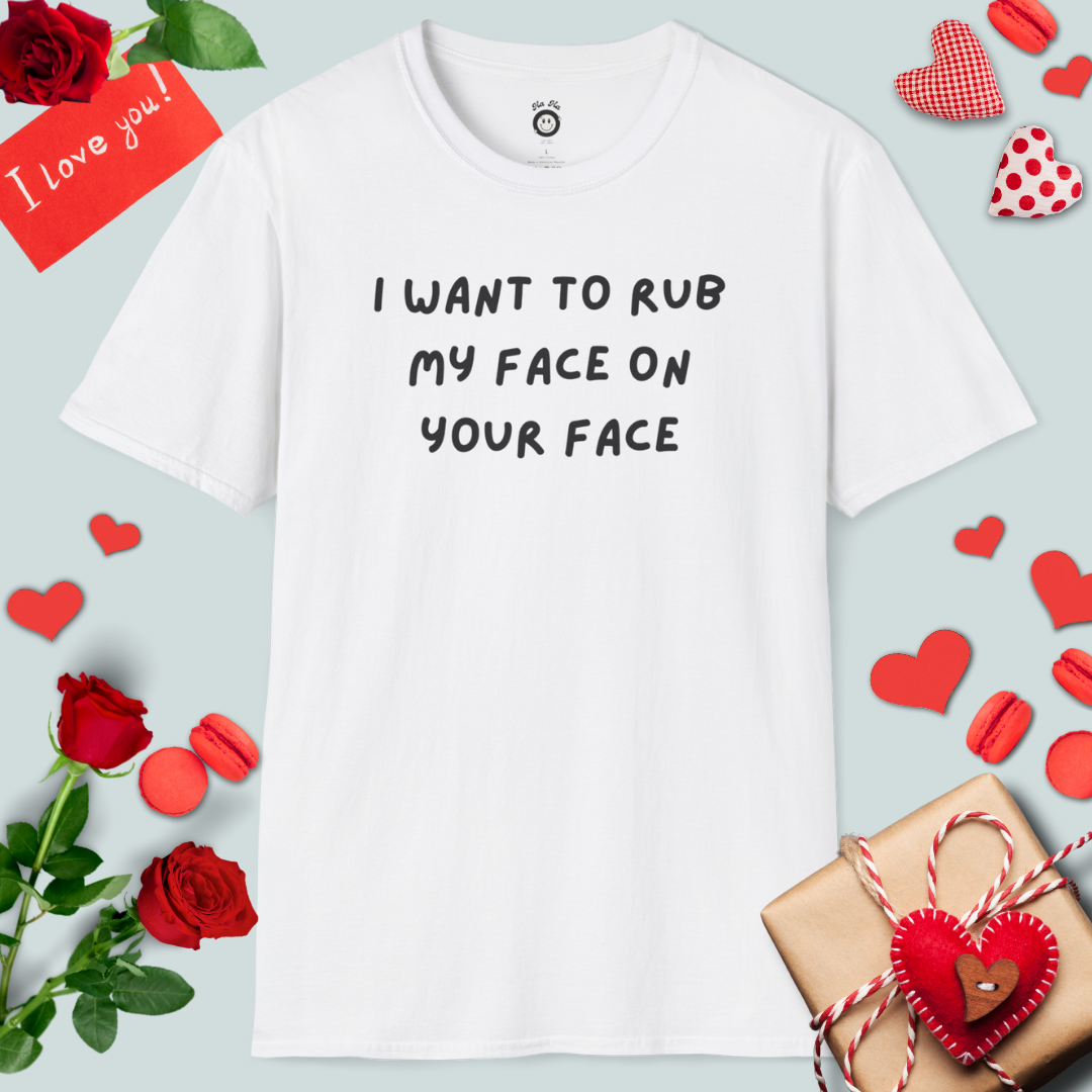 I Want To Rub My Face On Your Face T-Shirt