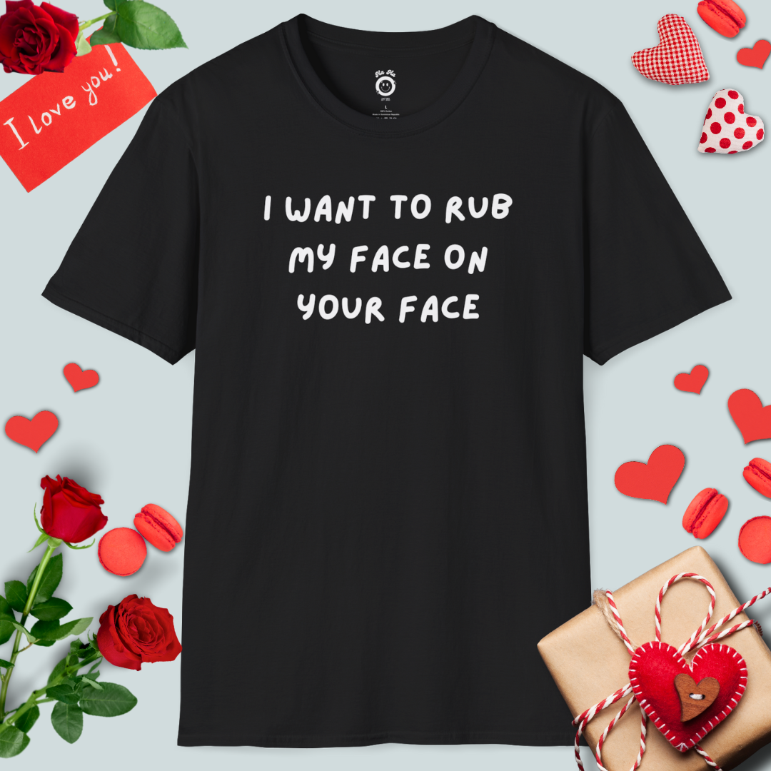 I Want To Rub My Face On Your Face T-Shirt