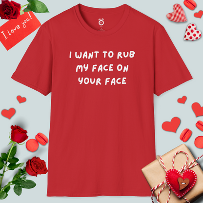 I Want To Rub My Face On Your Face T-Shirt