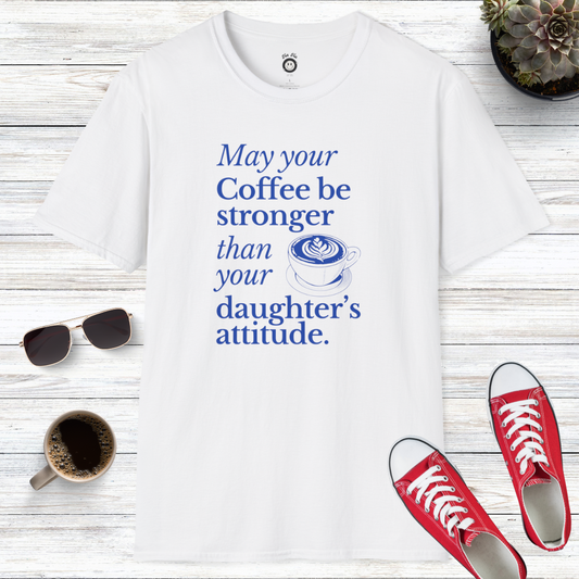 May Your Coffee Be Stronger Than Your Daughter's Attitude T-Shirt