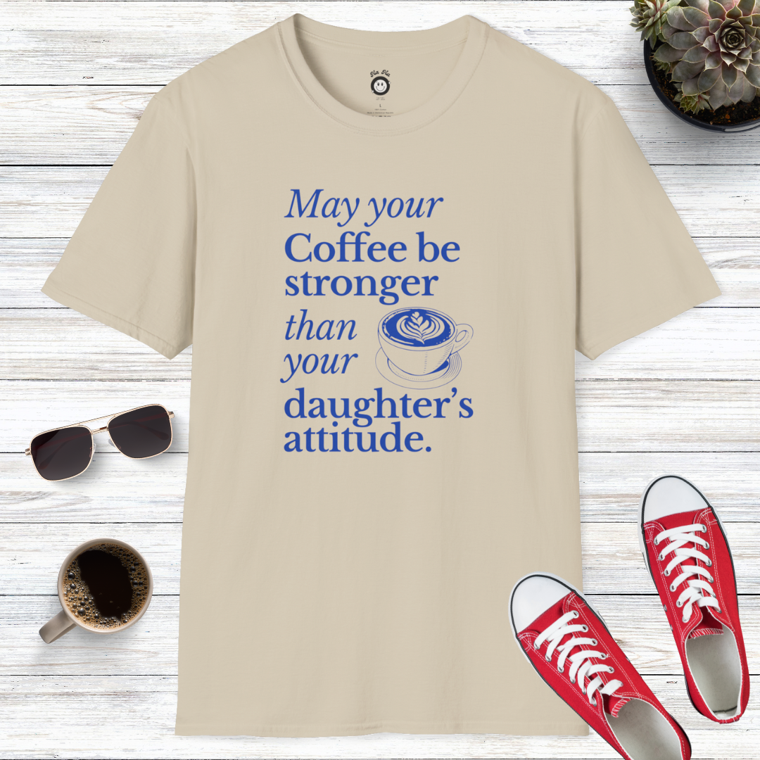 May Your Coffee Be Stronger Than Your Daughter's Attitude T-Shirt