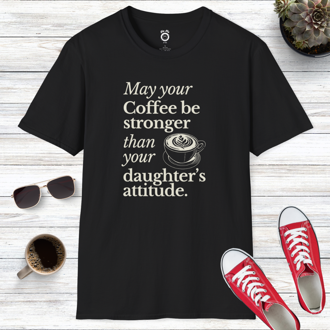 May Your Coffee Be Stronger Than Your Daughter's Attitude T-Shirt