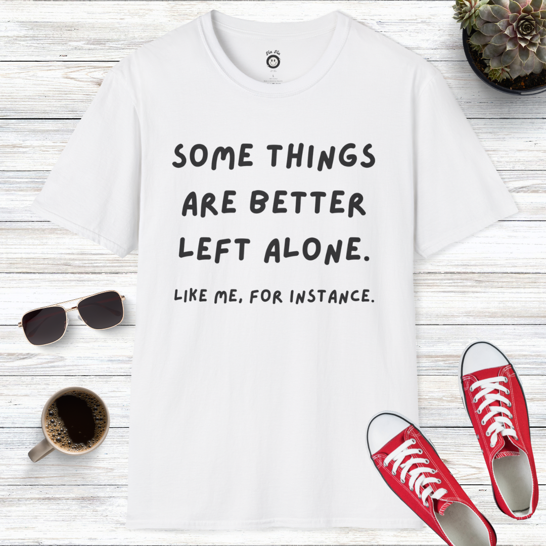 Some Things Are Better Left Alone T-Shirt