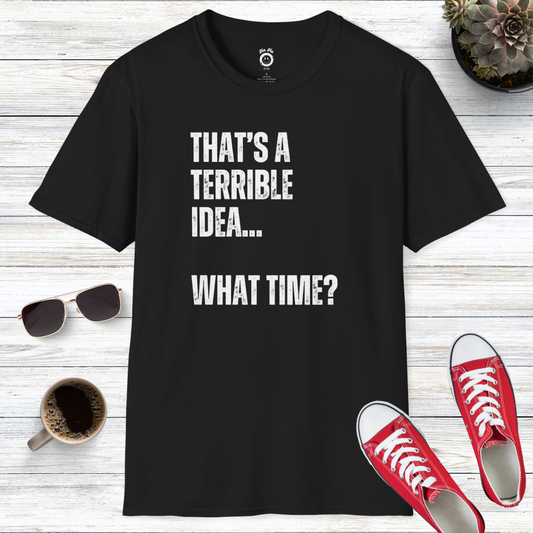 That's A Terrible Idea What Time T-Shirt