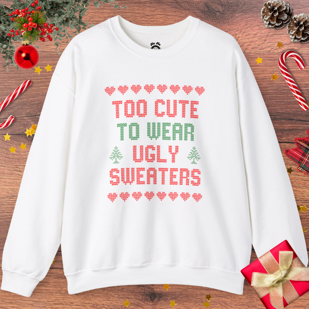 Too Cute To Wear Ugly Sweaters Sweatshirt