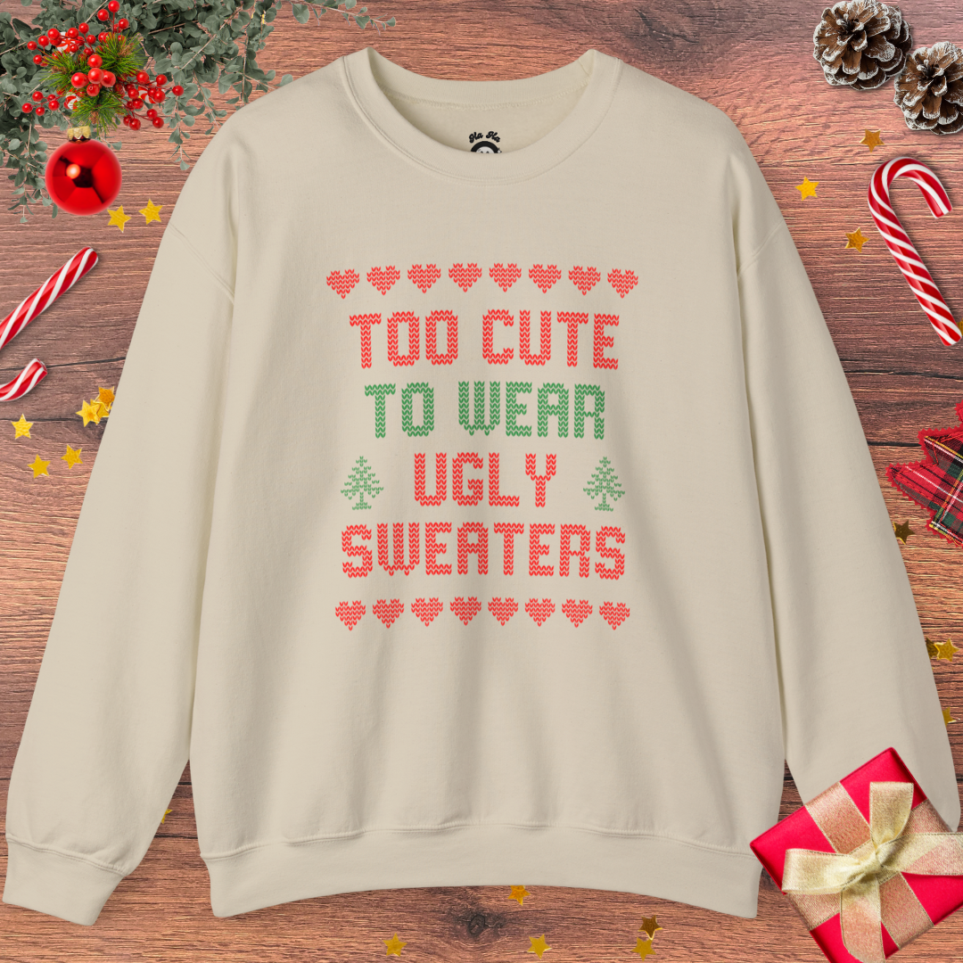 Too Cute To Wear Ugly Sweaters Sweatshirt