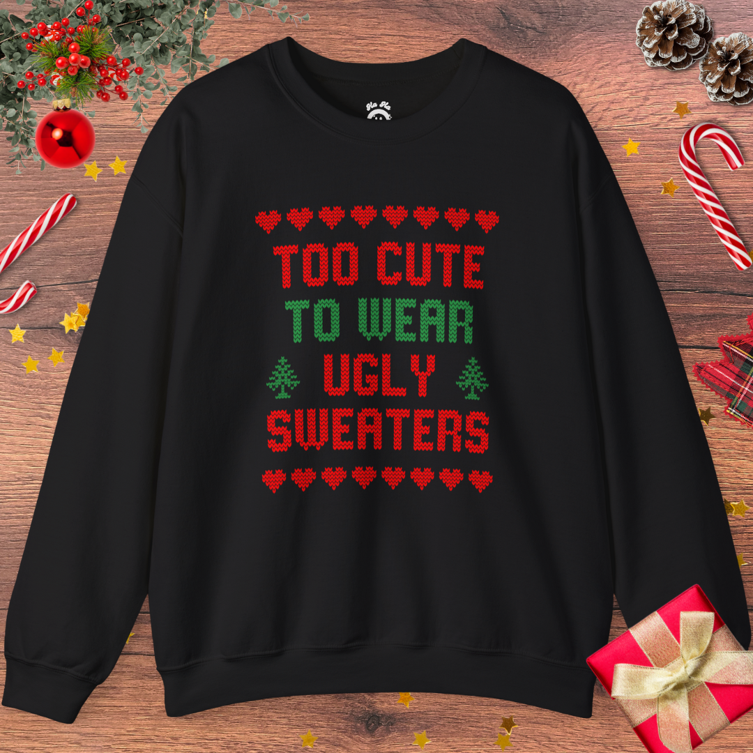 Too Cute To Wear Ugly Sweaters Sweatshirt