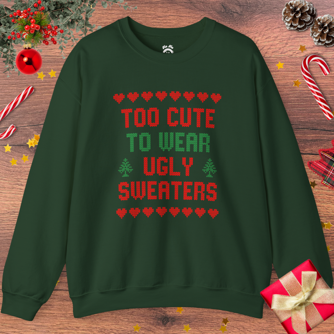 Too Cute To Wear Ugly Sweaters Sweatshirt