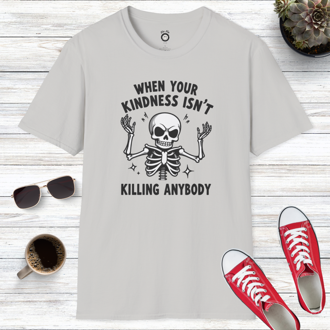 When Your Kindness Isn't Killing Anybody T-Shirt