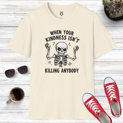 When Your Kindness Isn't Killing Anybody T-Shirt