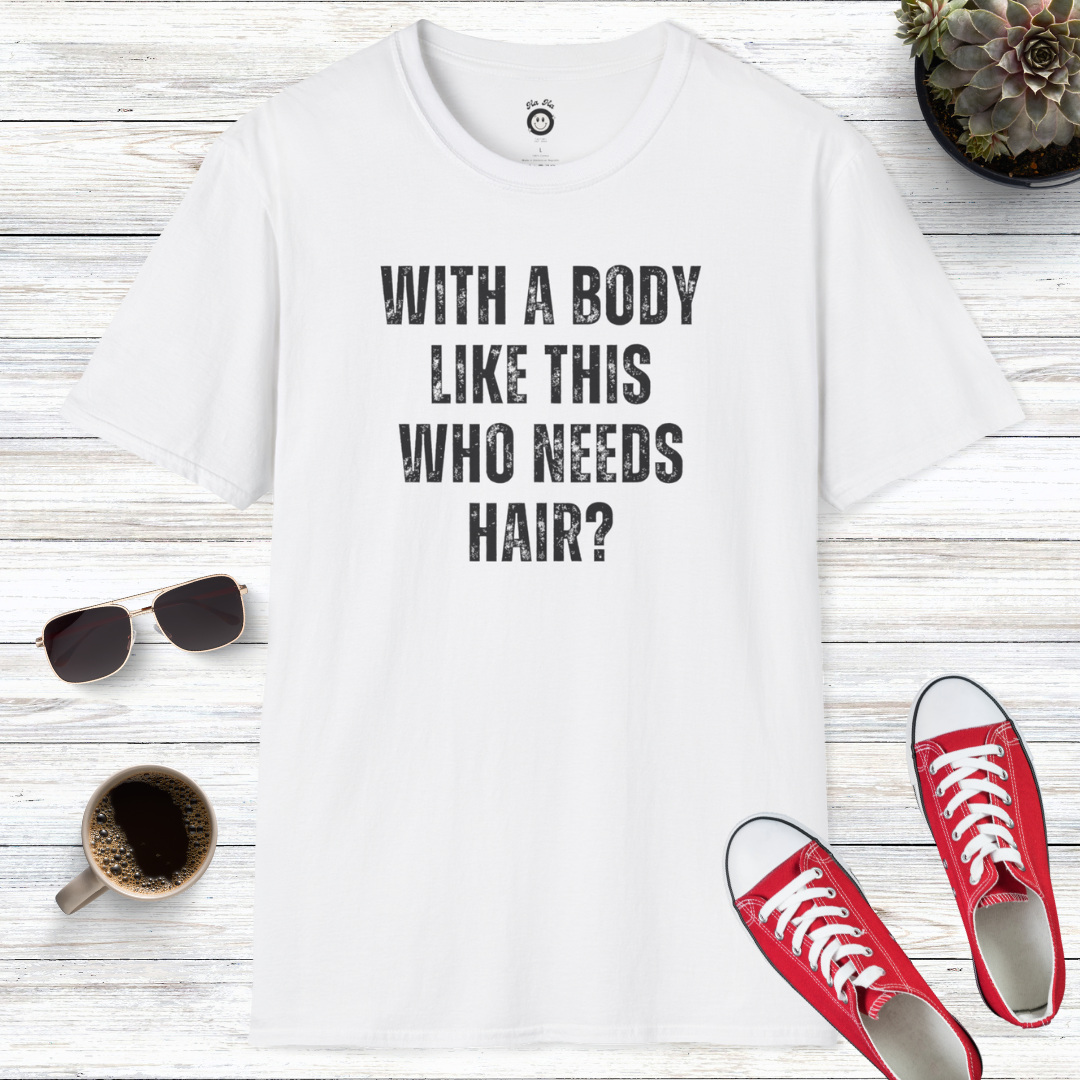 With A Body Like This Who Needs Hair T-Shirt