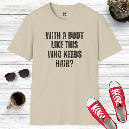 With A Body Like This Who Needs Hair T-Shirt