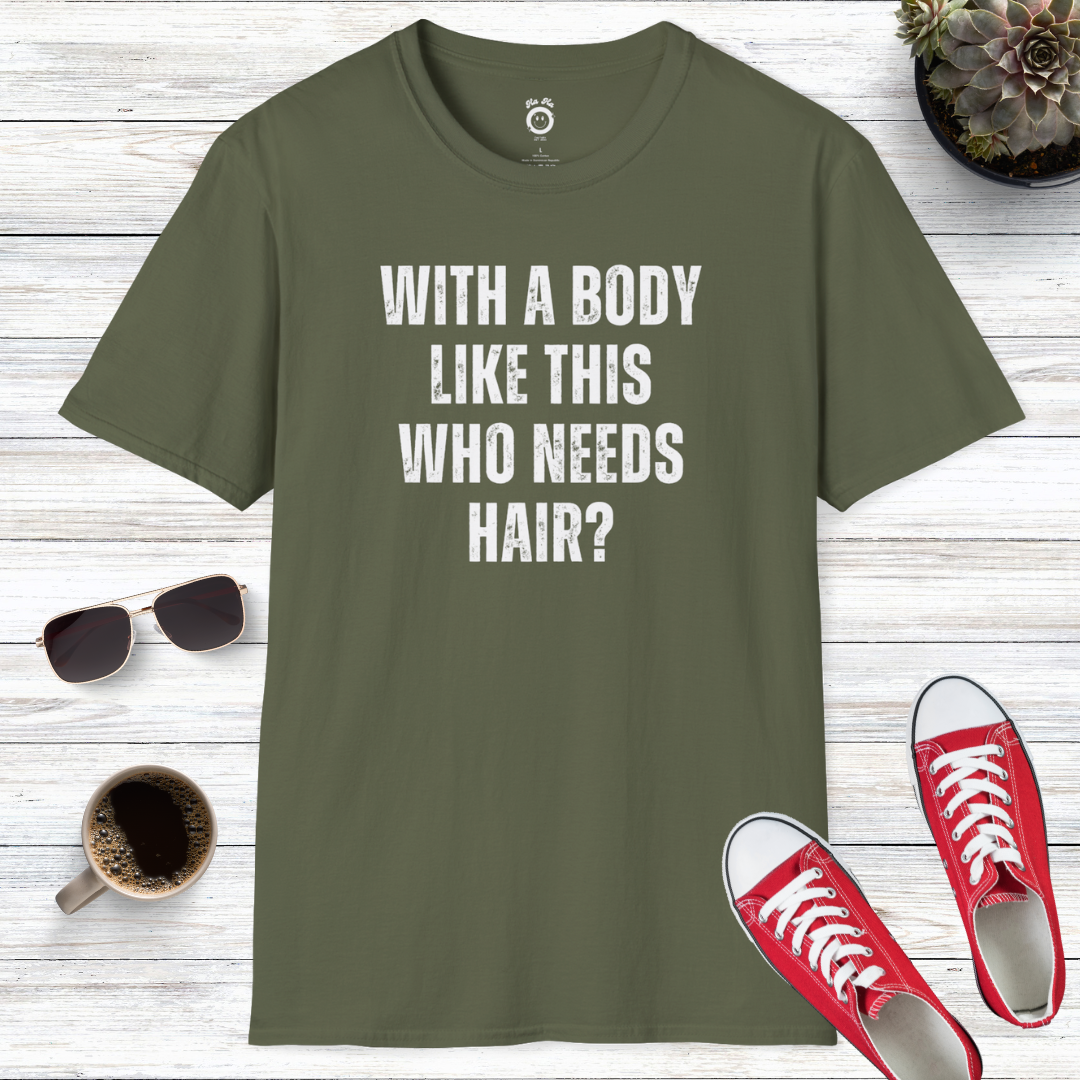 With A Body Like This Who Needs Hair T-Shirt