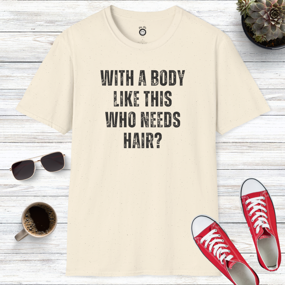 With A Body Like This Who Needs Hair T-Shirt